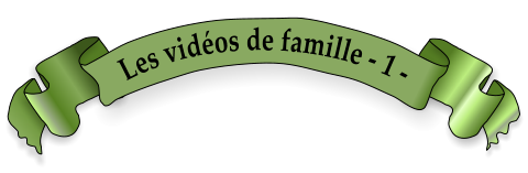 Les vidéos de famille - 1 -