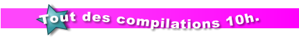 Tout des compilations 10h.